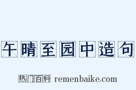 午晴至园中造句是什么意思的图片